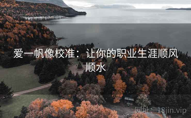爱一帆像校准:让你的职业生涯顺风顺水