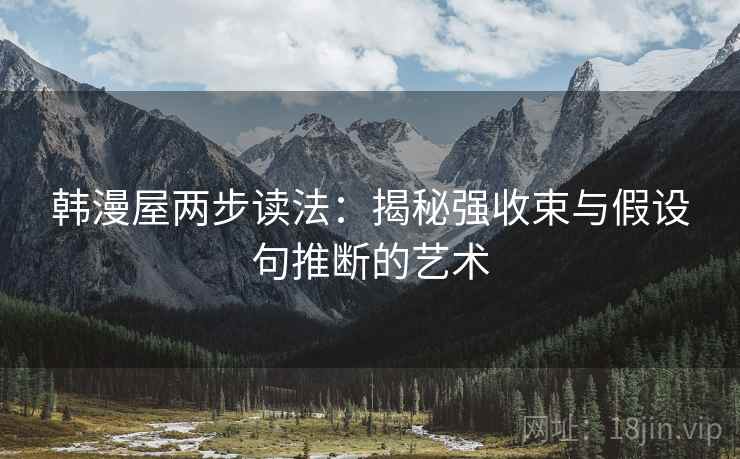 韩漫屋两步读法:揭秘强收束与假设句推断的艺术