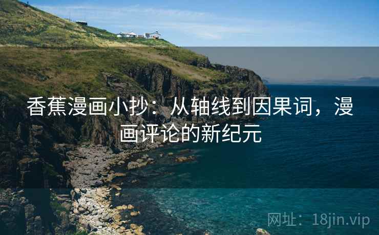 香蕉漫画小抄：从轴线到因果词，漫画评论的新纪元