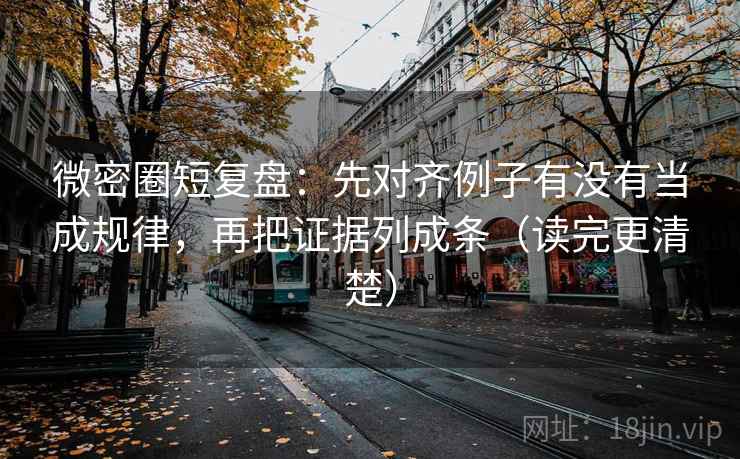 微密圈短复盘:先对齐例子有没有当成规律,再把证据列成条(读完更清楚)