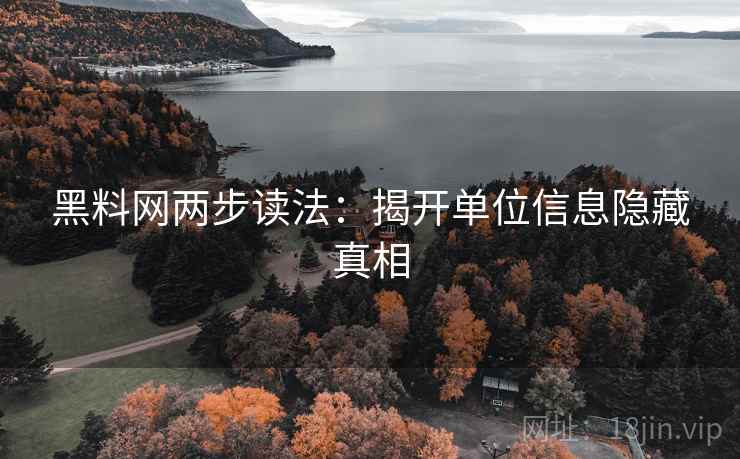 黑料网两步读法：揭开单位信息隐藏真相