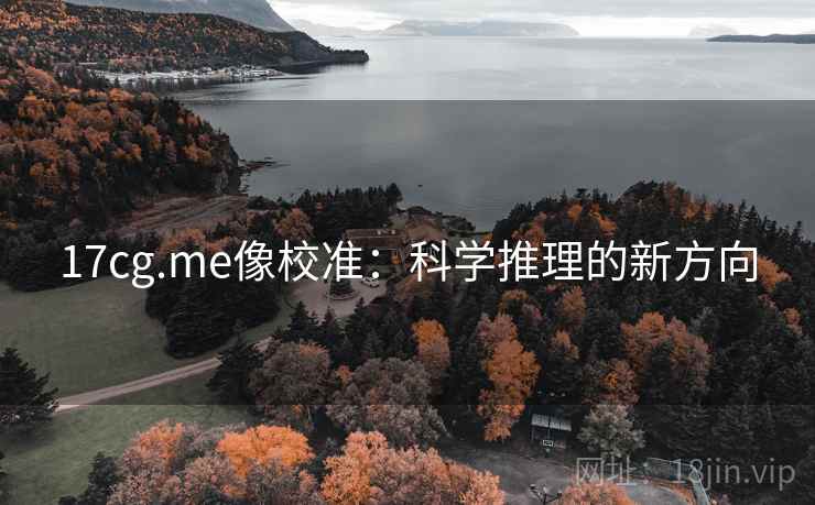 17cg.me像校准：科学推理的新方向