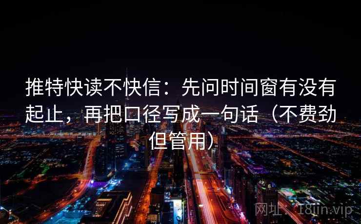 推特快读不快信:先问时间窗有没有起止,再把口径写成一句话(不费劲但管用)