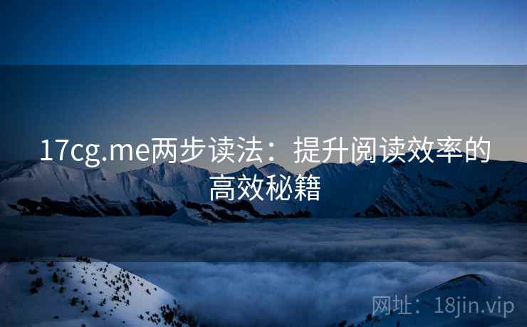 17cg.me两步读法:提升阅读效率的高效秘籍