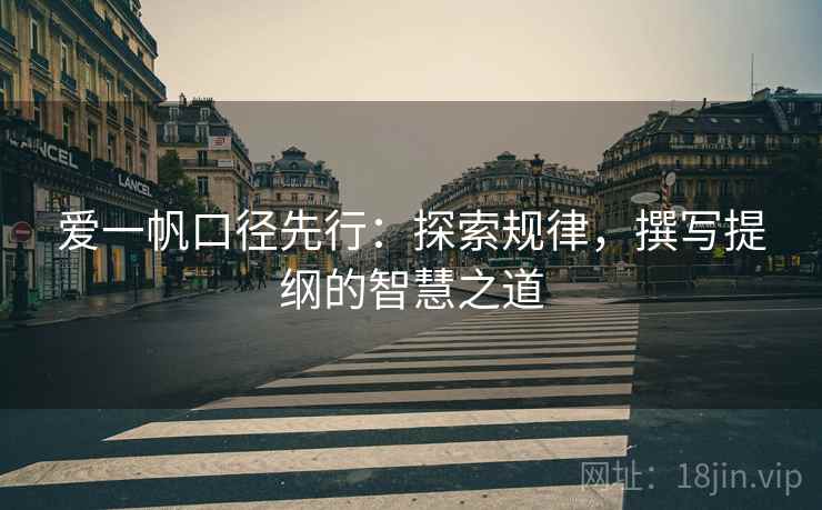 爱一帆口径先行:探索规律,撰写提纲的智慧之道